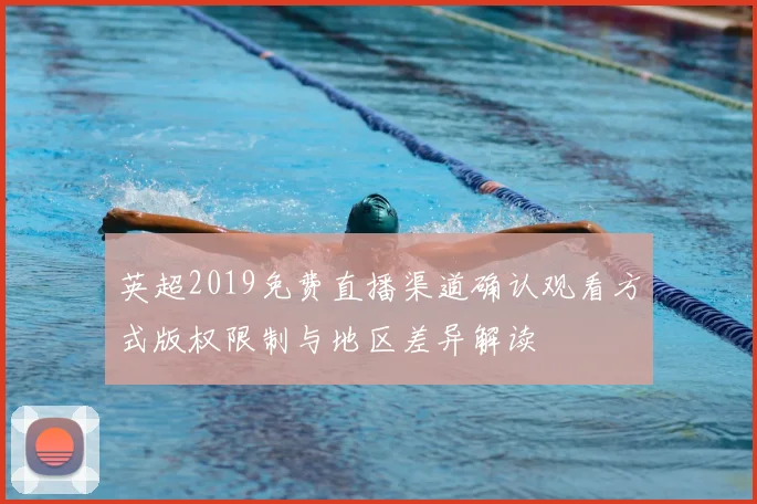 英超2019免费直播渠道确认观看方式版权限制与地区差异解读