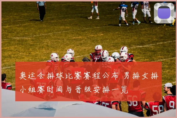 奥运会排球比赛赛程公布 男排女排小组赛时间与晋级安排一览