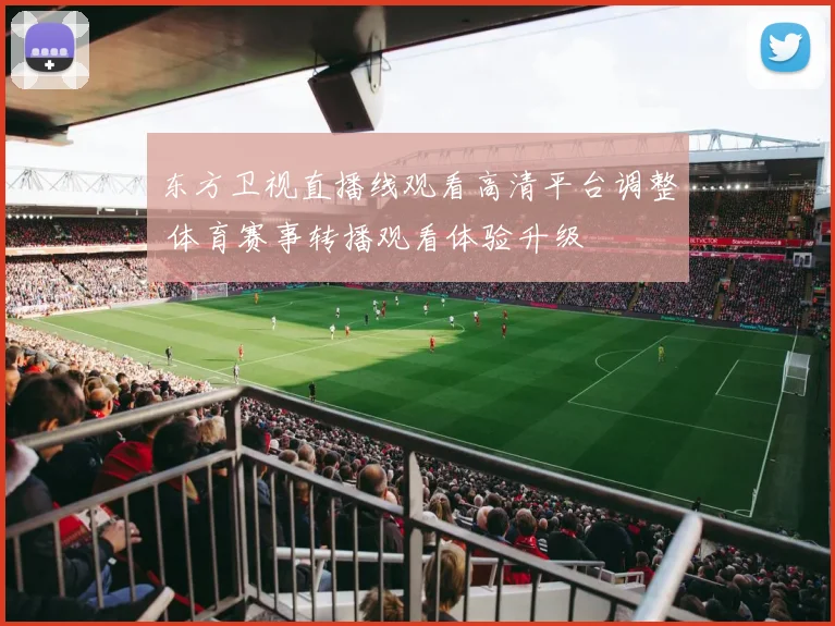东方卫视直播线观看高清平台调整 体育赛事转播观看体验升级